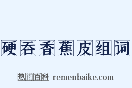 硬吞香蕉皮组词是什么意思的图片